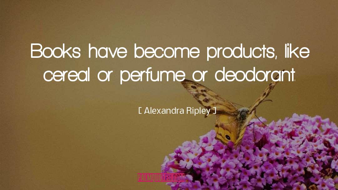 Alexandra Ripley Quotes: Books have become products, like