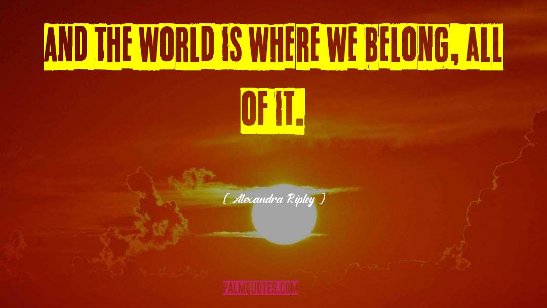 Alexandra Ripley Quotes: And the world is where