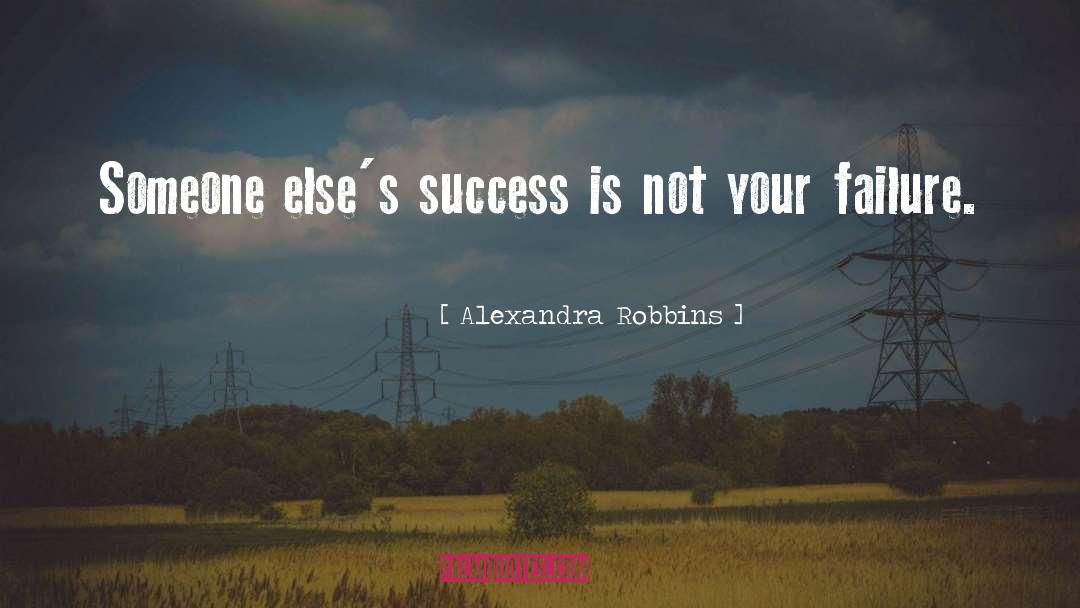 Alexandra Robbins Quotes: Someone else's success is not