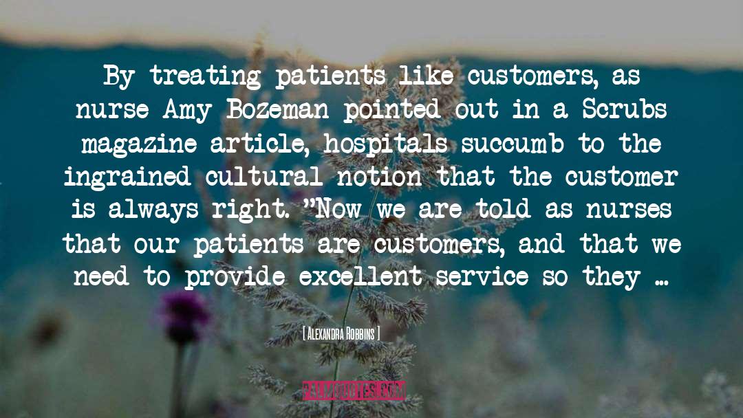 Alexandra Robbins Quotes: By treating patients like customers,