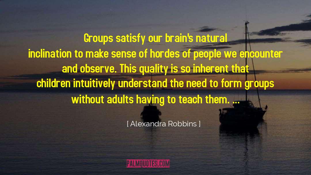 Alexandra Robbins Quotes: Groups satisfy our brain's natural