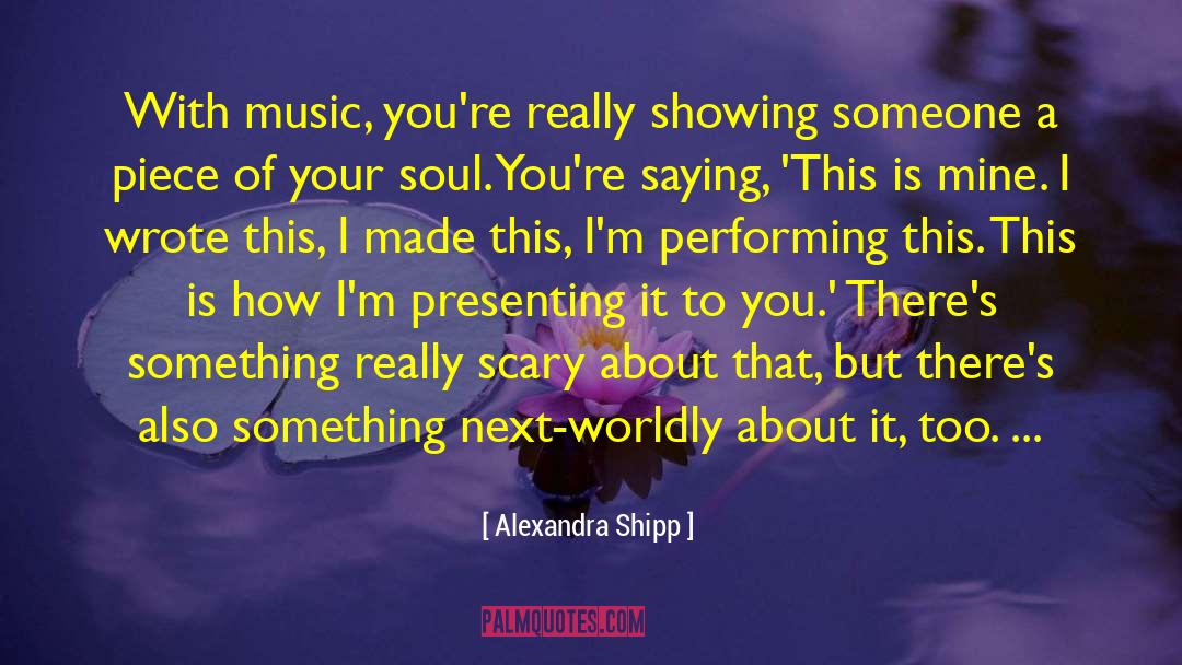 Alexandra Shipp Quotes: With music, you're really showing