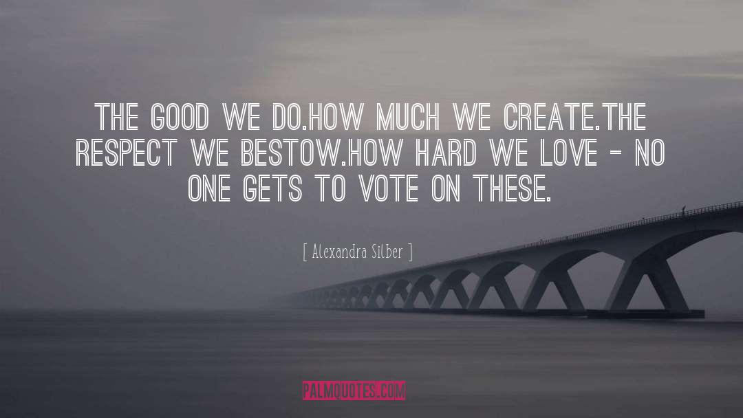 Alexandra Silber Quotes: The good we do.<br />How