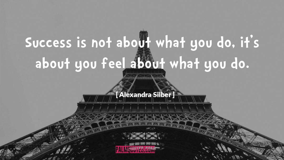 Alexandra Silber Quotes: Success is not about what