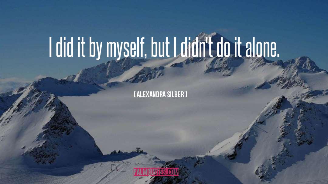 Alexandra Silber Quotes: I did it by myself,