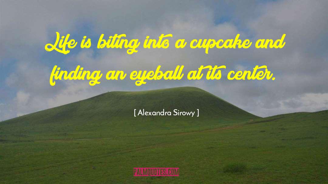 Alexandra Sirowy Quotes: Life is biting into a