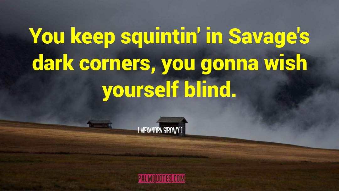 Alexandra Sirowy Quotes: You keep squintin' in Savage's