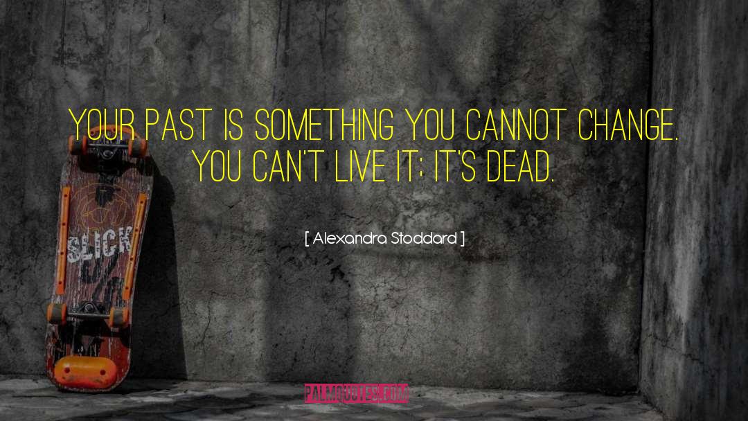 Alexandra Stoddard Quotes: Your past is something you