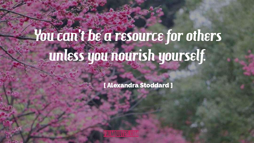 Alexandra Stoddard Quotes: You can't be a resource