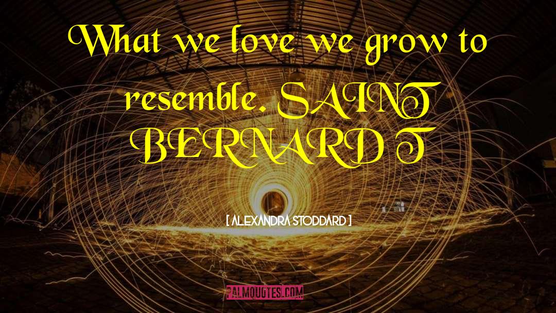 Alexandra Stoddard Quotes: What we love we grow