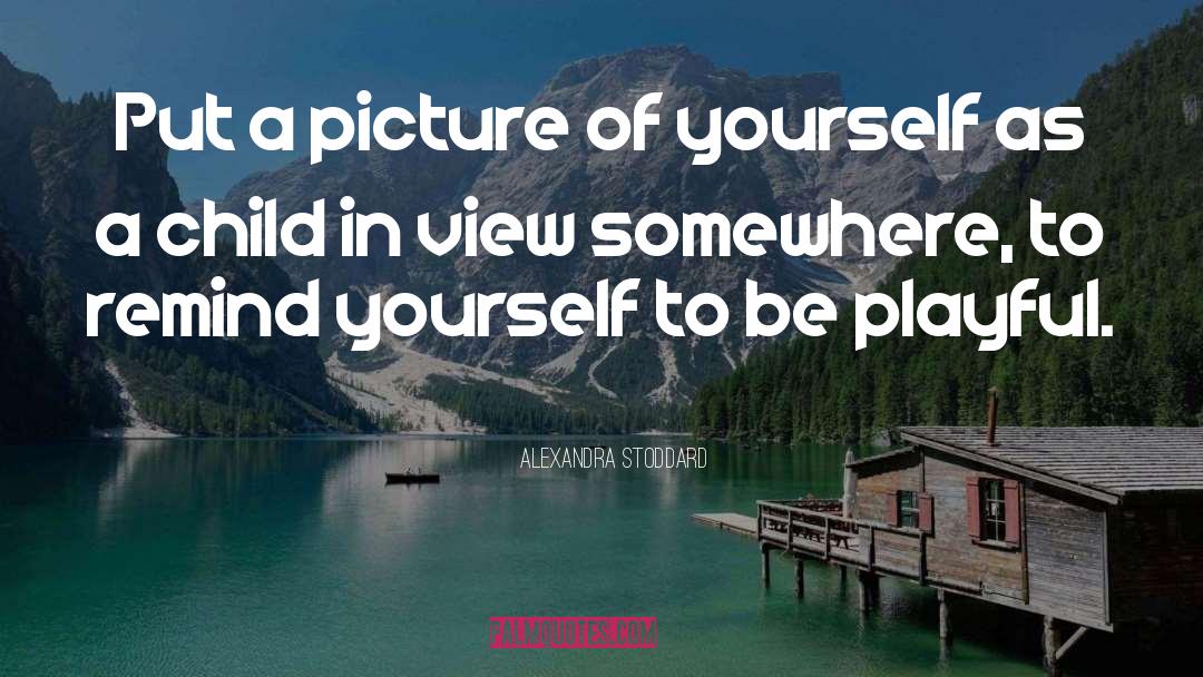 Alexandra Stoddard Quotes: Put a picture of yourself