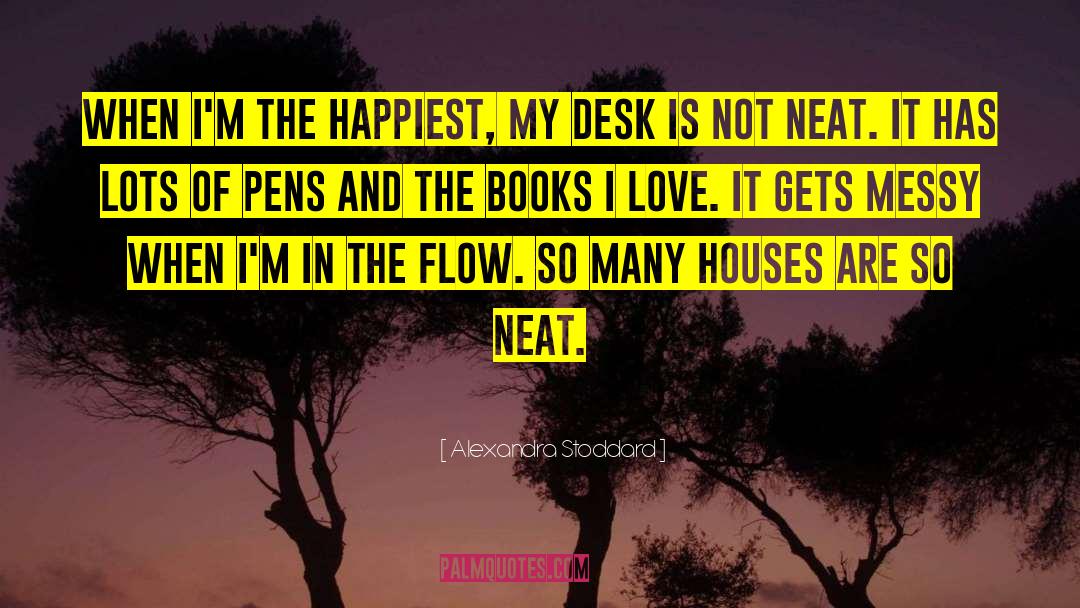 Alexandra Stoddard Quotes: When I'm the happiest, my