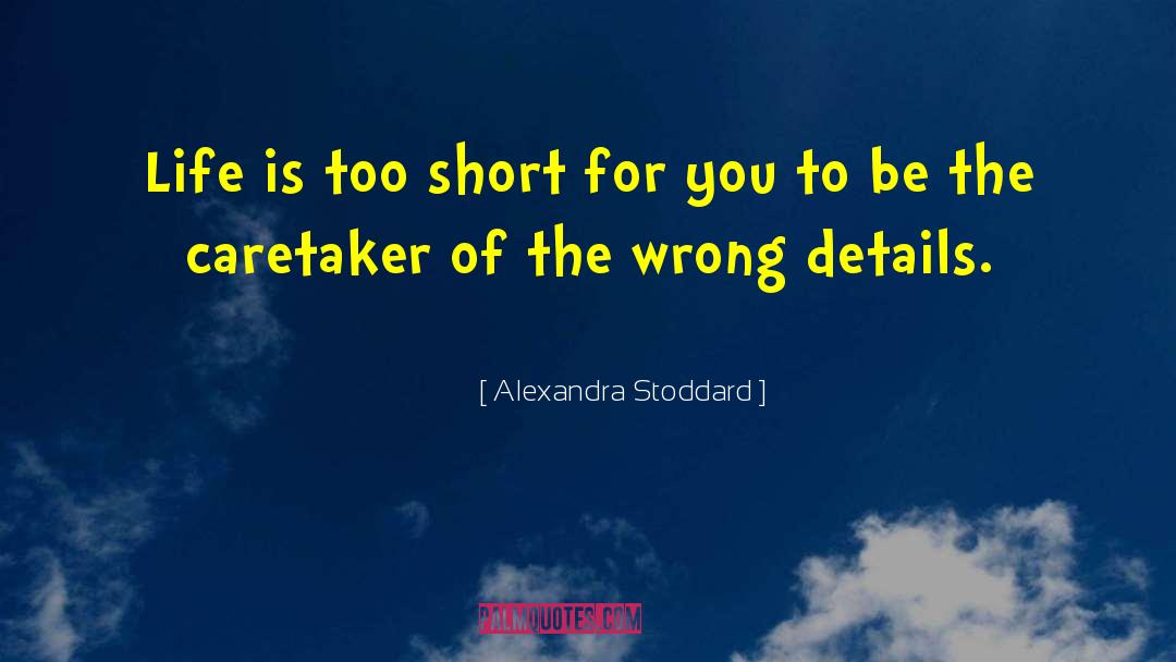 Alexandra Stoddard Quotes: Life is too short for