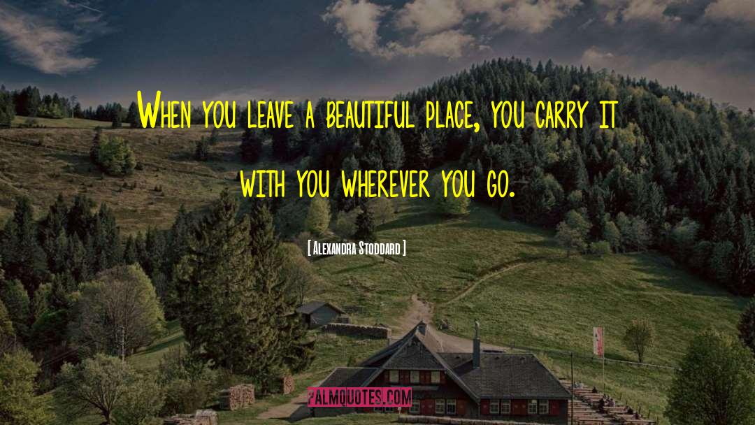 Alexandra Stoddard Quotes: When you leave a beautiful