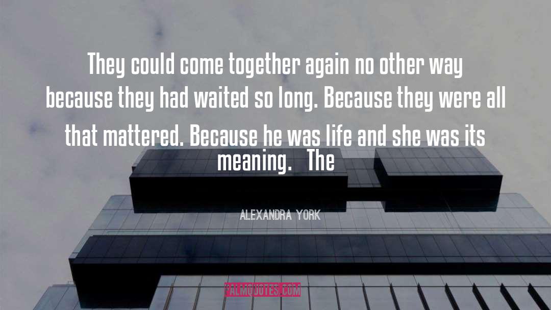 Alexandra York Quotes: They could come together again