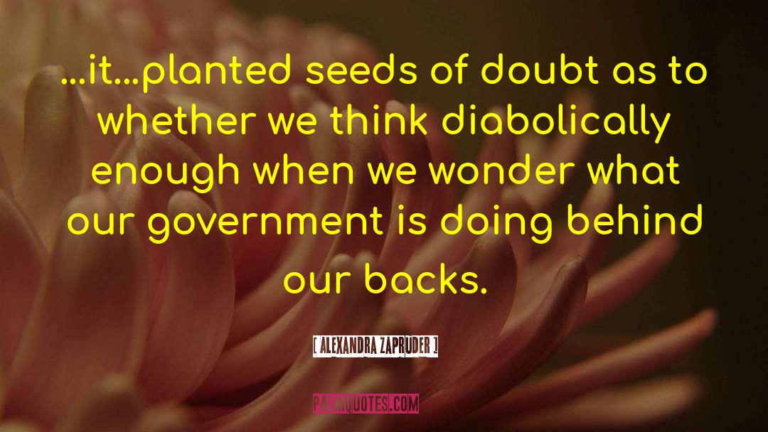 Alexandra Zapruder Quotes: ...it...planted seeds of doubt as