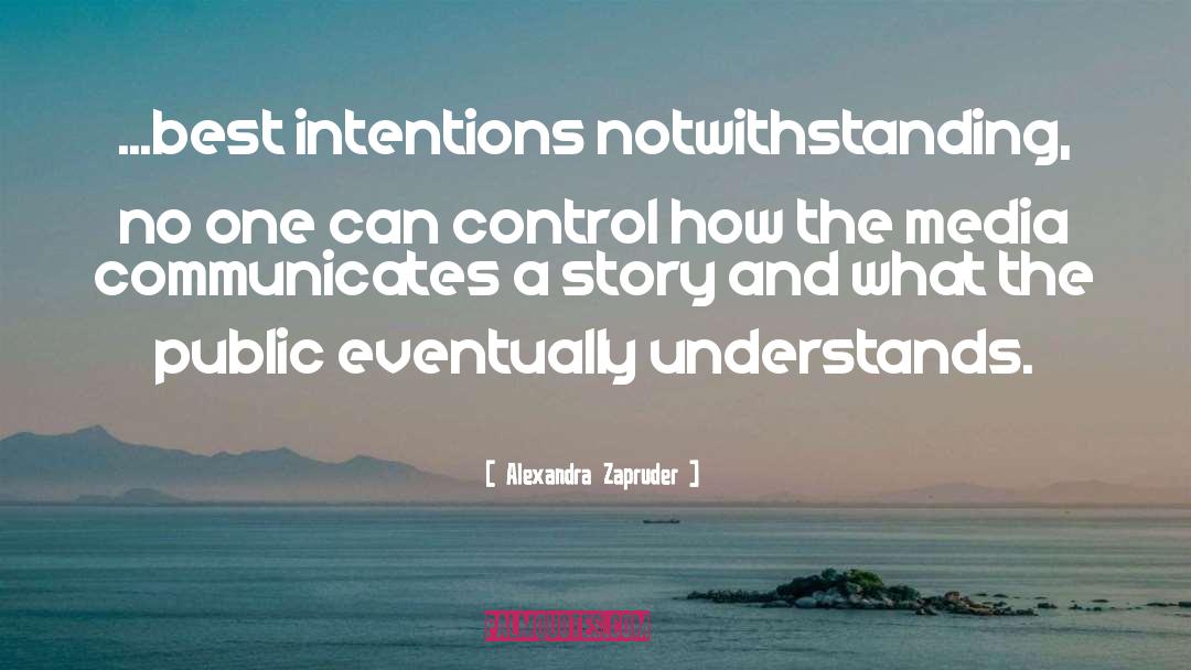 Alexandra Zapruder Quotes: ...best intentions notwithstanding, no one