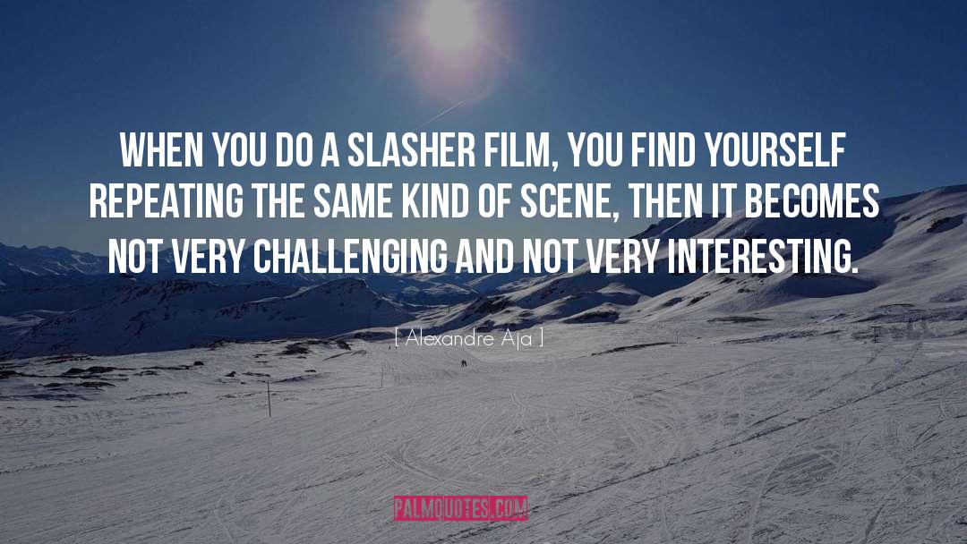 Alexandre Aja Quotes: When you do a slasher