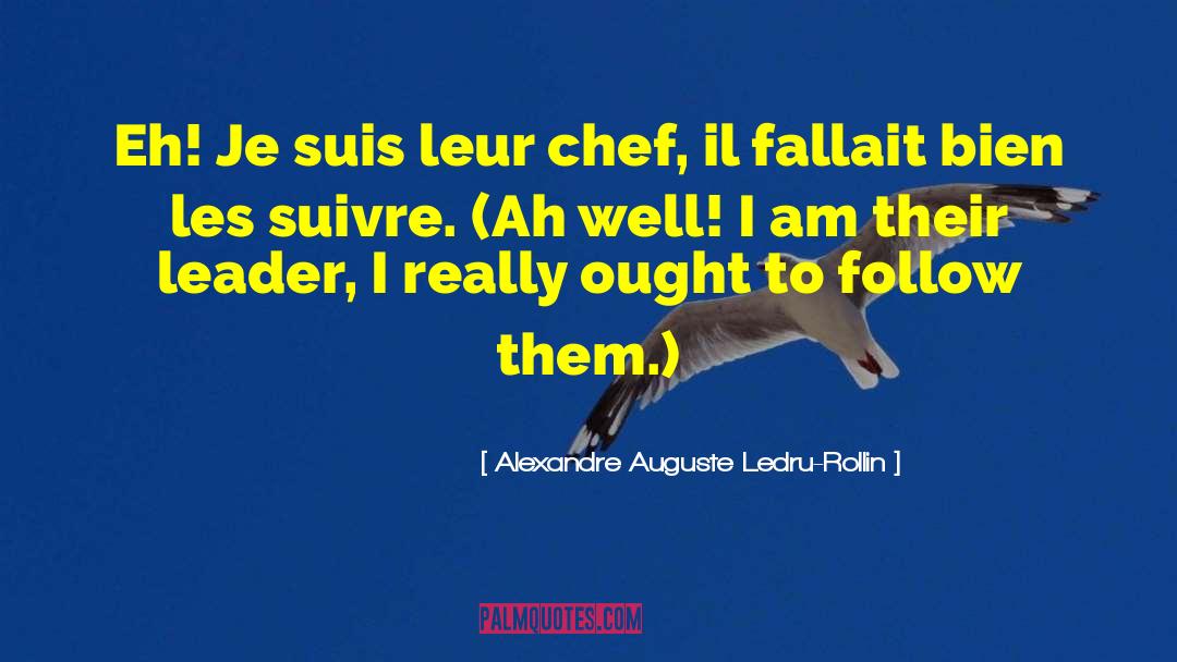 Alexandre Auguste Ledru-Rollin Quotes: Eh! Je suis leur chef,