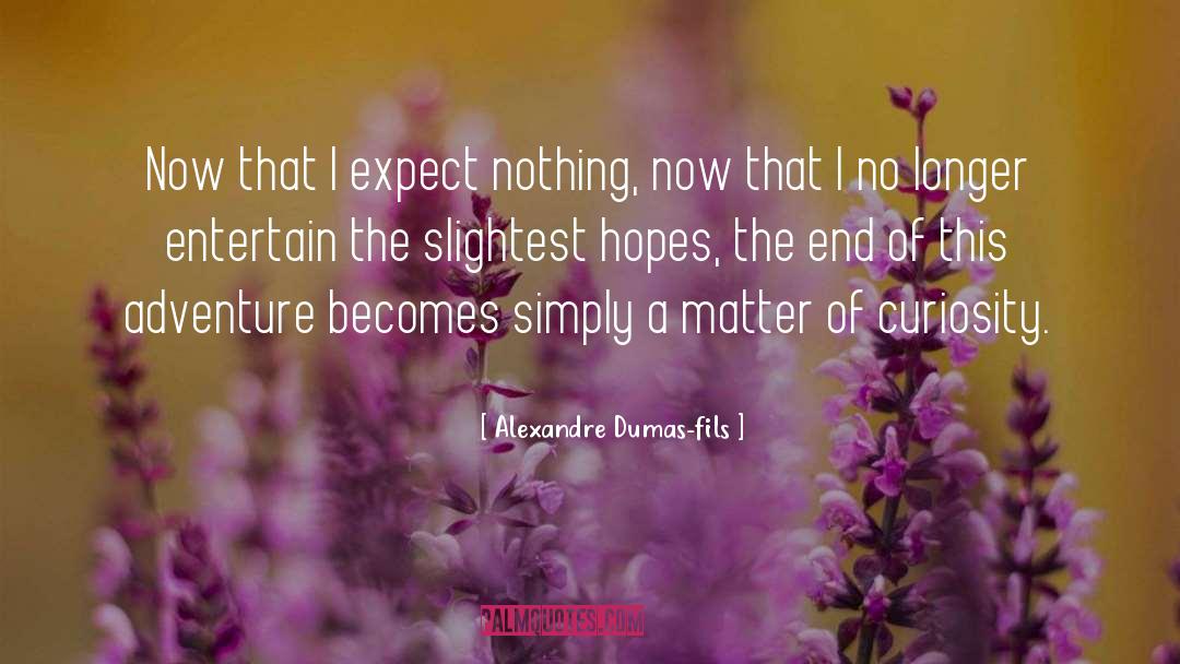 Alexandre Dumas-fils Quotes: Now that I expect nothing,