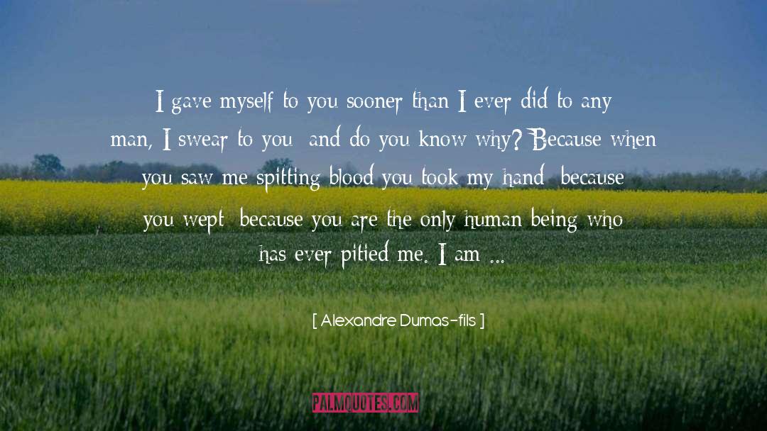 Alexandre Dumas-fils Quotes: I gave myself to you