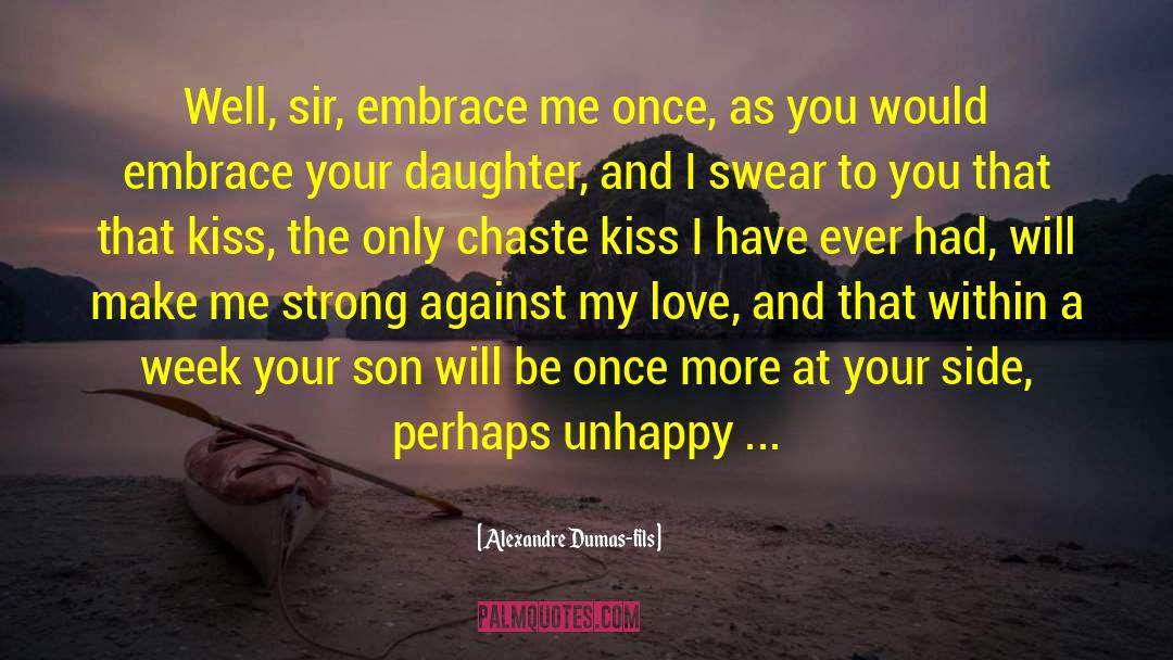 Alexandre Dumas-fils Quotes: Well, sir, embrace me once,