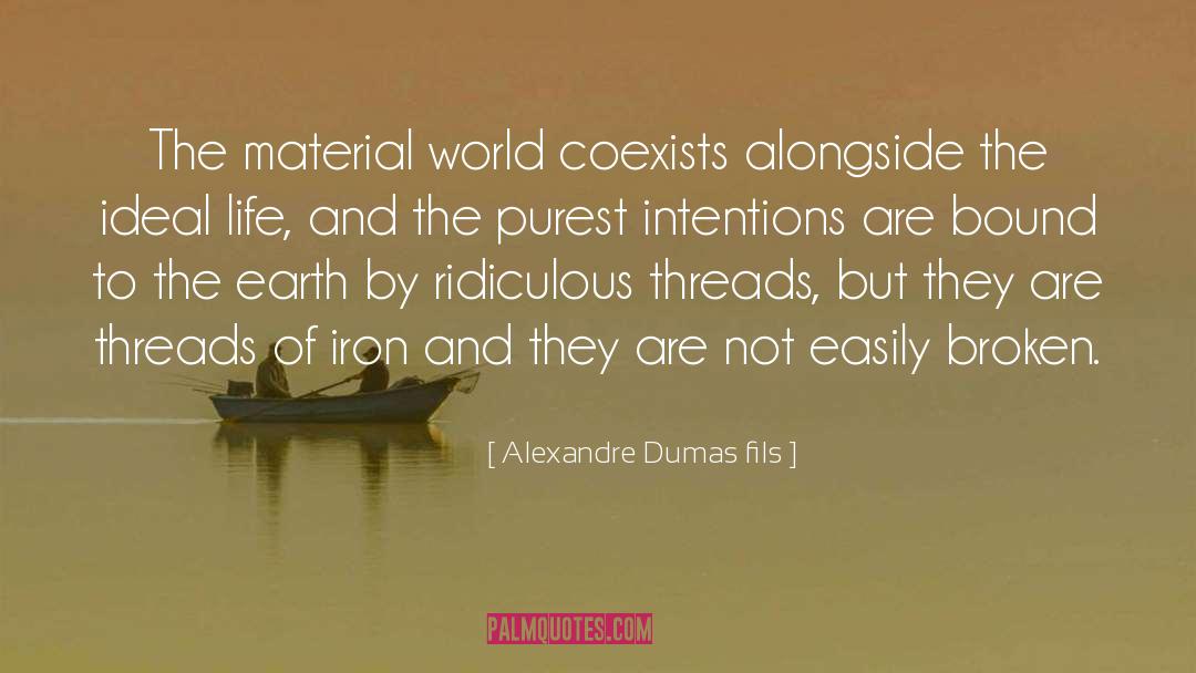Alexandre Dumas-fils Quotes: The material world coexists alongside