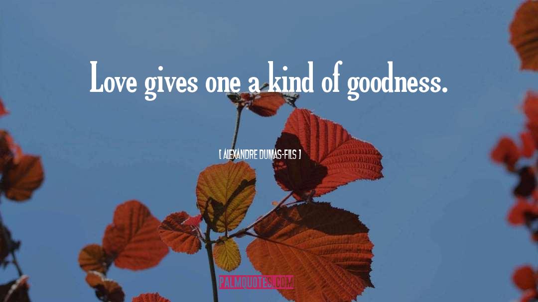 Alexandre Dumas-fils Quotes: Love gives one a kind