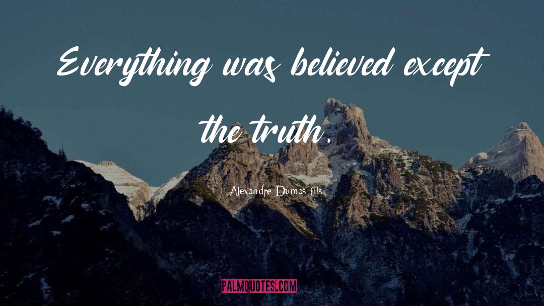 Alexandre Dumas-fils Quotes: Everything was believed except the
