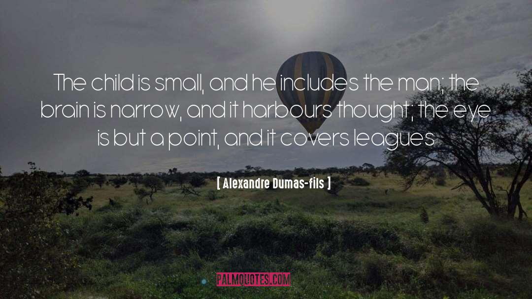 Alexandre Dumas-fils Quotes: The child is small, and