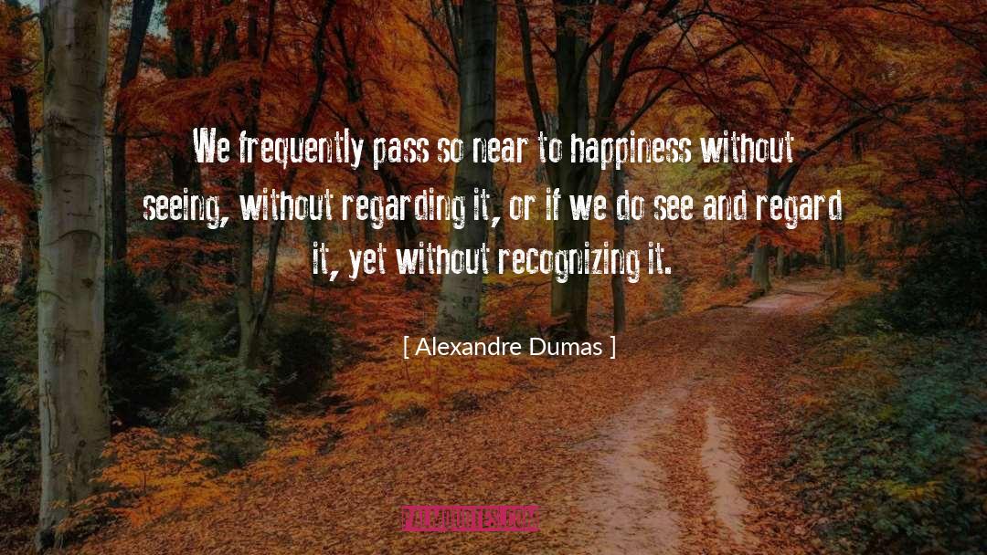 Alexandre Dumas Quotes: We frequently pass so near