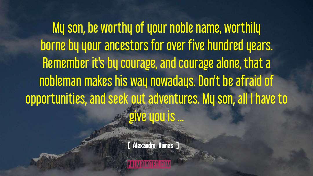 Alexandre Dumas Quotes: My son, be worthy of