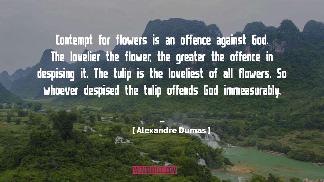 Alexandre Dumas Quotes: Contempt for flowers is an