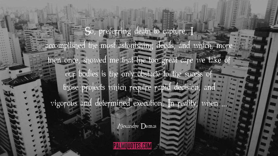 Alexandre Dumas Quotes: So, preferring death to capture,