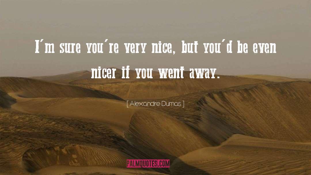 Alexandre Dumas Quotes: I'm sure you're very nice,