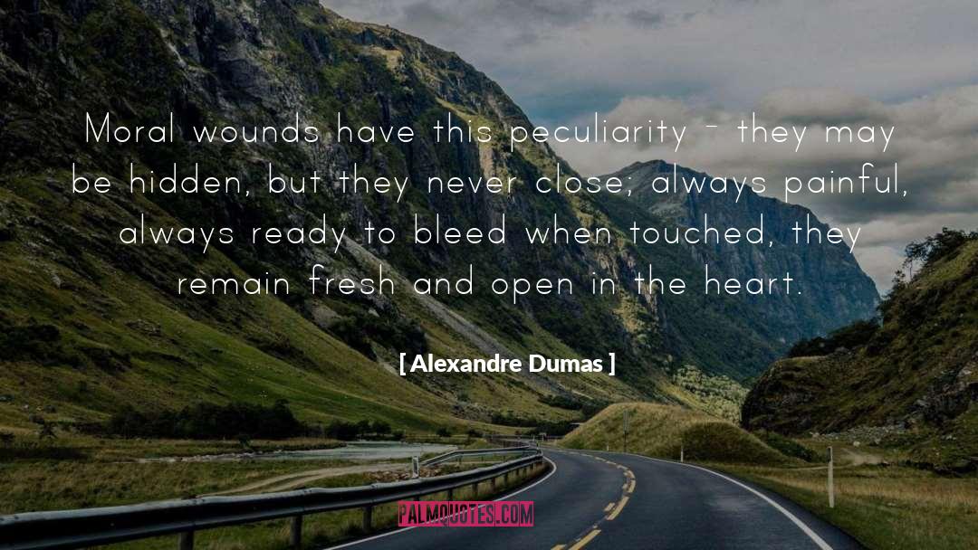 Alexandre Dumas Quotes: Moral wounds have this peculiarity