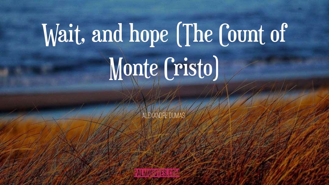 Alexandre Dumas Quotes: Wait, and hope (The Count