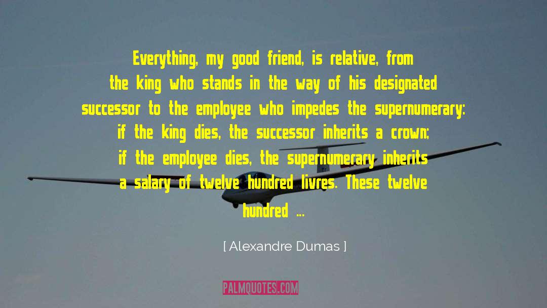 Alexandre Dumas Quotes: Everything, my good friend, is