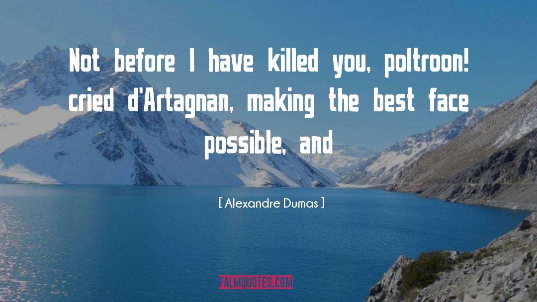 Alexandre Dumas Quotes: Not before I have killed