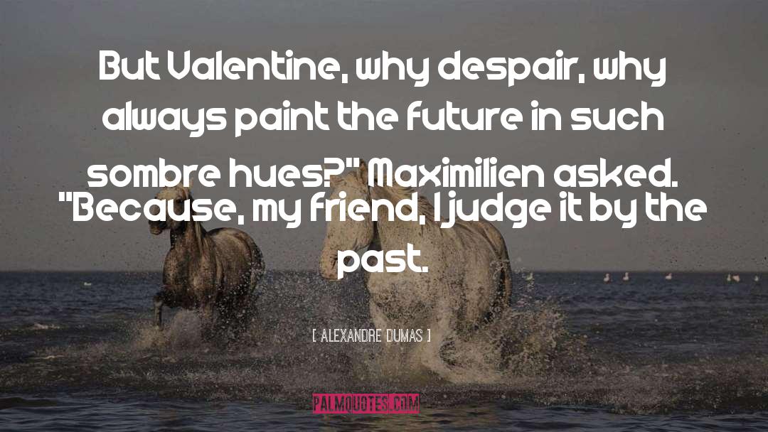 Alexandre Dumas Quotes: But Valentine, why despair, why