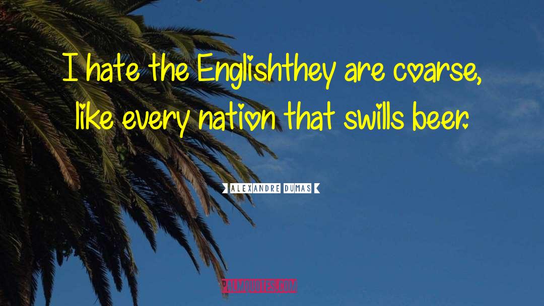 Alexandre Dumas Quotes: I hate the English<br>they are