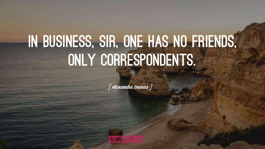 Alexandre Dumas Quotes: In business, sir, one has