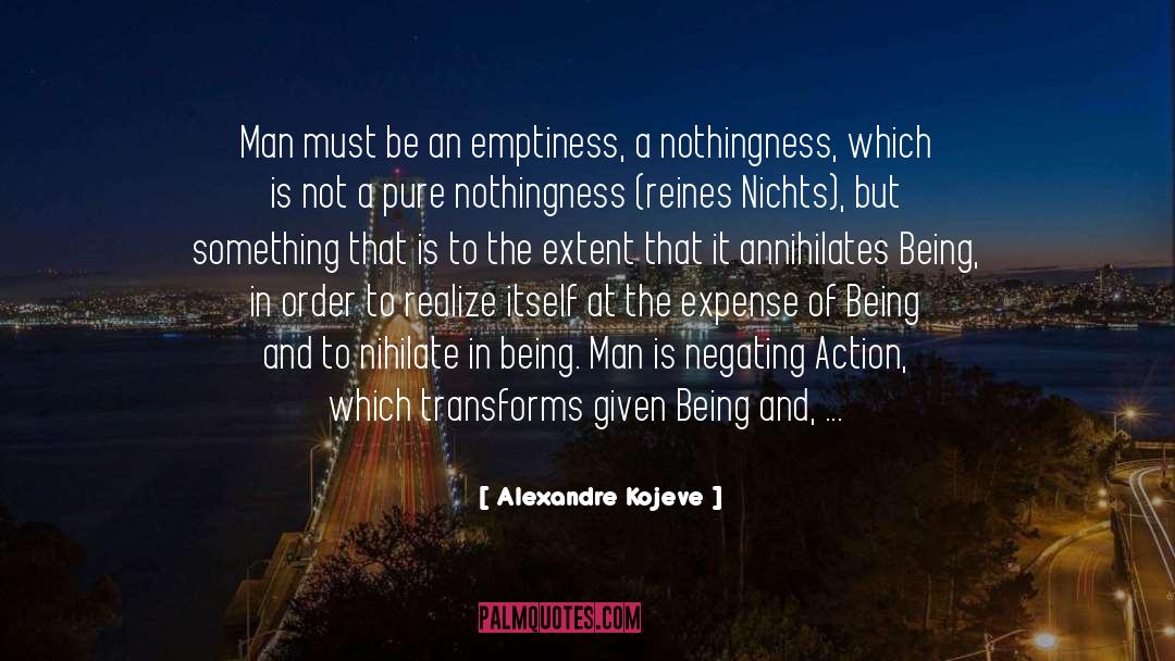 Alexandre Kojeve Quotes: Man must be an emptiness,