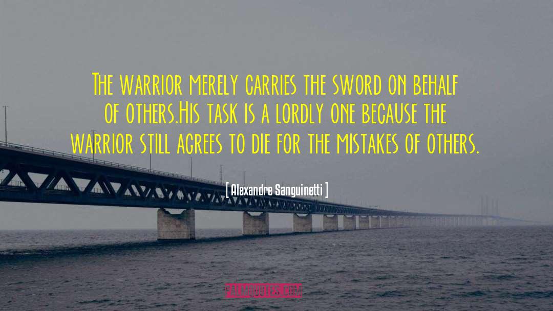 Alexandre Sanguinetti Quotes: The warrior merely carries the