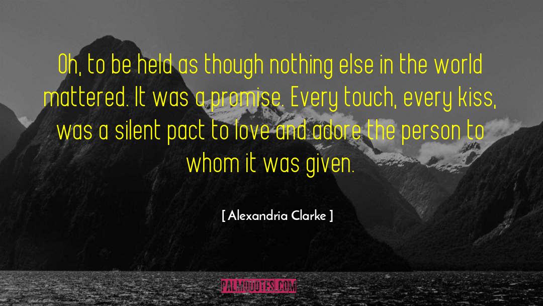 Alexandria Clarke Quotes: Oh, to be held as