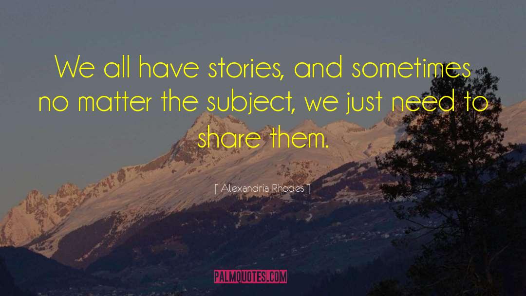 Alexandria Rhodes Quotes: We all have stories, and