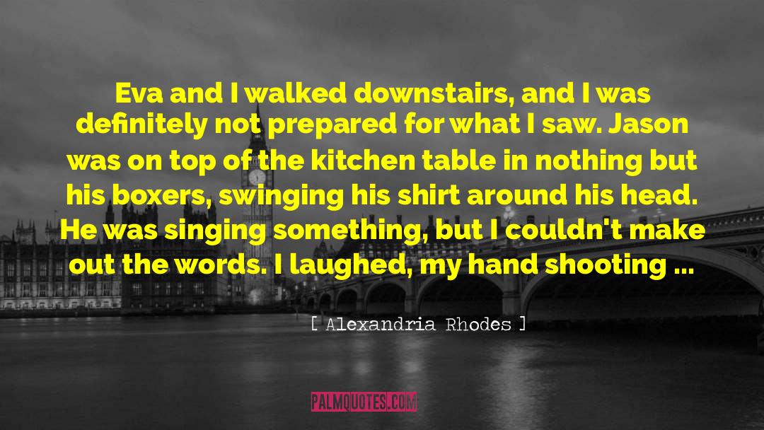 Alexandria Rhodes Quotes: Eva and I walked downstairs,