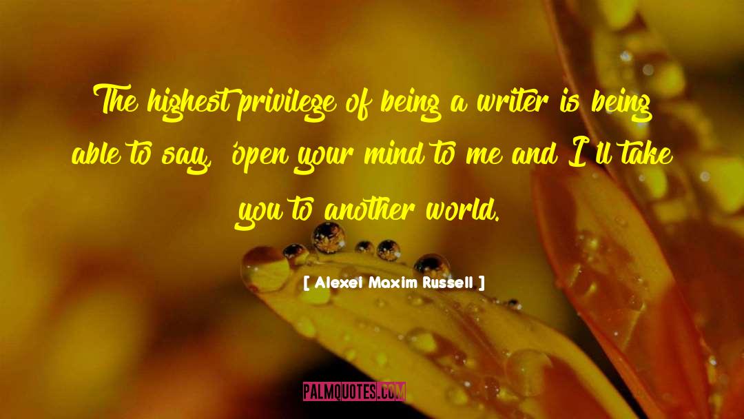 Alexei Maxim Russell Quotes: The highest privilege of being