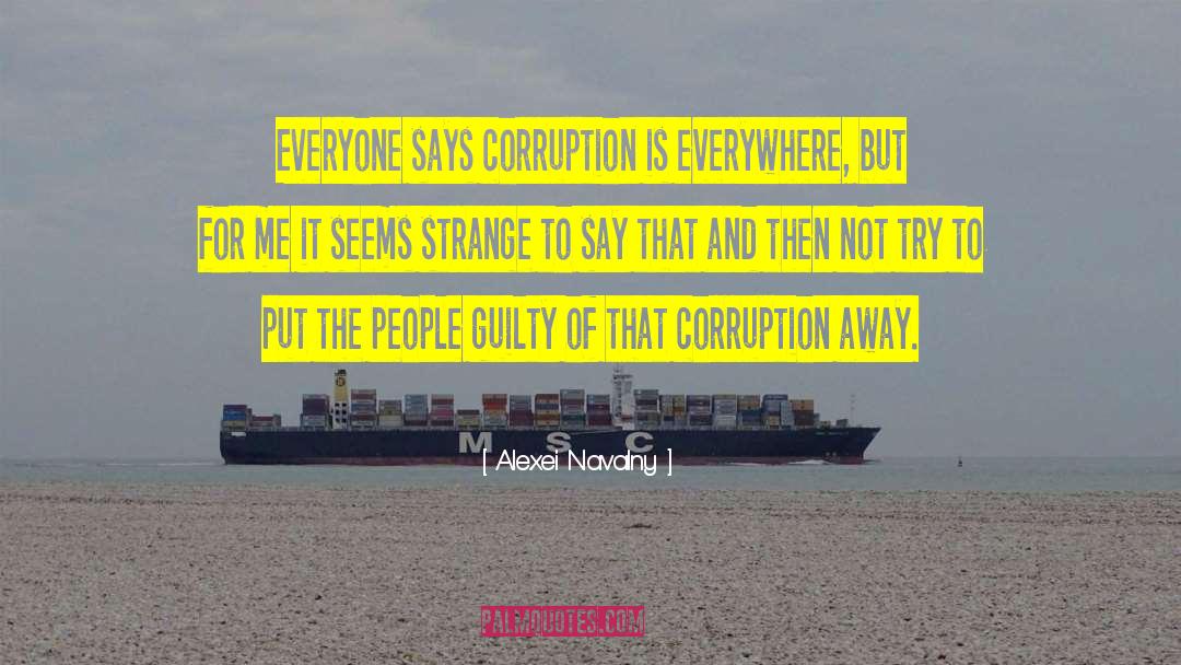 Alexei Navalny Quotes: Everyone says corruption is everywhere,