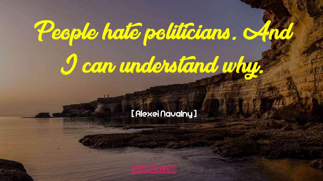 Alexei Navalny Quotes: People hate politicians. And I